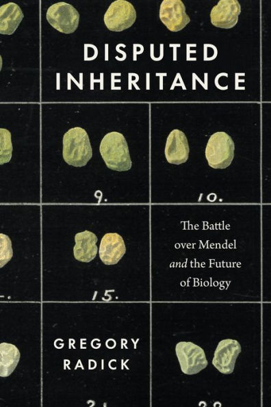 Disputed Inheritance: the Battle over Mendel and Future of Biology