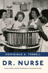 Title: Dr. Nurse: Science, Politics, and the Transformation of American Nursing, Author: Dominique A. Tobbell