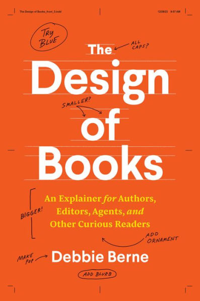 The Design of Books: An Explainer for Authors, Editors, Agents, and Other Curious Readers