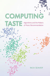 Title: Computing Taste: Algorithms and the Makers of Music Recommendation, Author: Nick Seaver