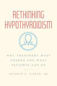 Title: Rethinking Hypothyroidism: Why Treatment Must Change and What Patients Can Do, Author: Antonio C. Bianco