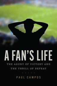 Title: A Fan's Life: The Agony of Victory and the Thrill of Defeat, Author: Paul Campos JD