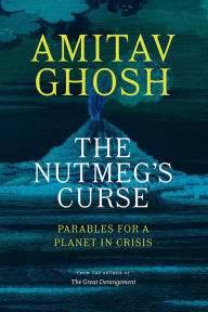 Title: The Nutmeg's Curse: Parables for a Planet in Crisis, Author: Amitav Ghosh