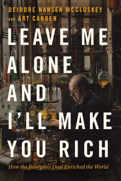 Leave Me Alone and I'll Make You Rich: How the Bourgeois Deal Enriched World