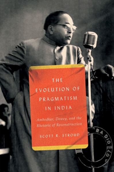 the Evolution of Pragmatism India: Ambedkar, Dewey, and Rhetoric Reconstruction