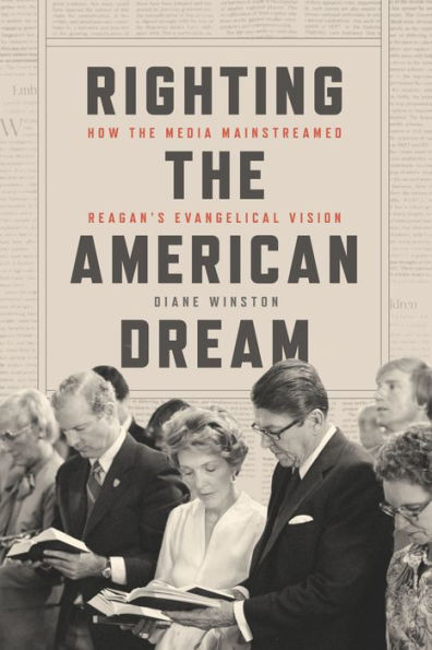 Righting the American Dream: How Media Mainstreamed Reagan's Evangelical Vision