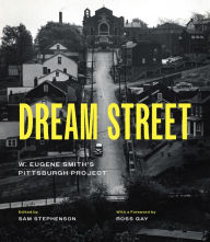 The best ebooks free download Dream Street: W. Eugene Smith's Pittsburgh Project (English literature) 9780226824833