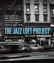 Title: The Jazz Loft Project: Photographs and Tapes of W. Eugene Smith from 821 Sixth Avenue, 1957-1965, Author: Sam Stephenson