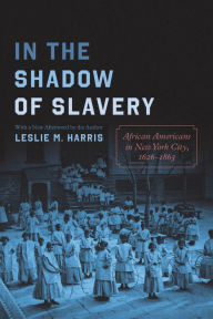 Title: In the Shadow of Slavery: African Americans in New York City, 1626-1863, Author: Leslie M. Harris