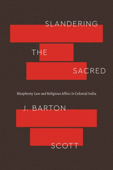 Slandering the Sacred: Blasphemy Law and Religious Affect Colonial India