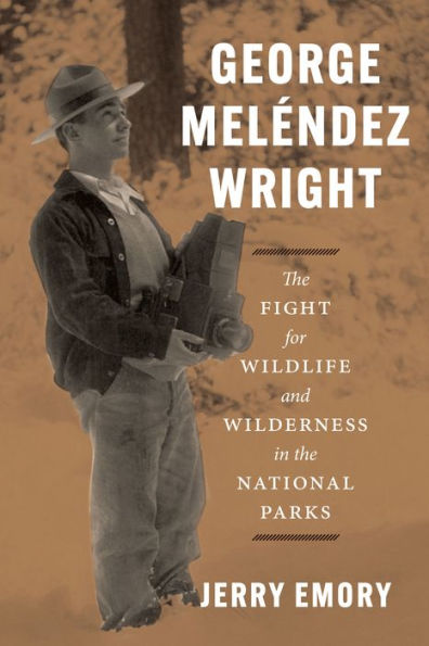 George Meléndez Wright: the Fight for Wildlife and Wilderness National Parks