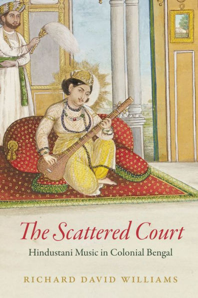 The Scattered Court: Hindustani Music Colonial Bengal