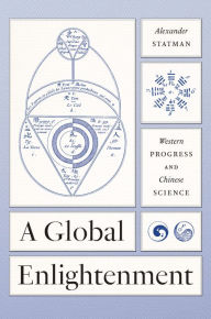 Title: A Global Enlightenment: Western Progress and Chinese Science, Author: Alexander Statman