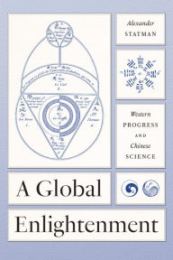 Title: A Global Enlightenment: Western Progress and Chinese Science, Author: Alexander Statman
