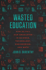 Ebook iphone download free Wasted Education: How We Fail Our Graduates in Science, Technology, Engineering, and Math English version by John D. Skrentny 9780226825793 PDB RTF ePub