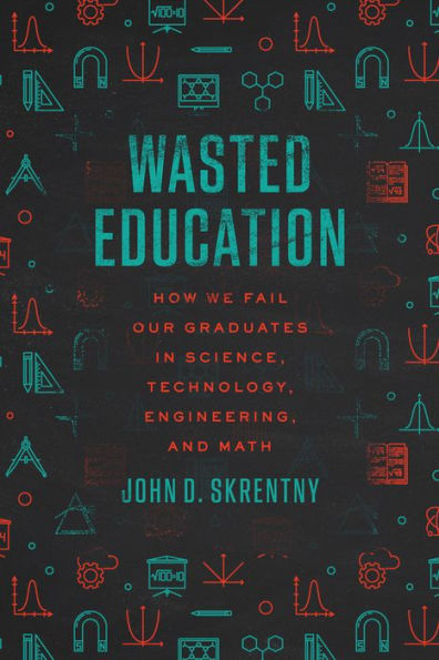Wasted Education: How We Fail Our Graduates Science, Technology, Engineering, and Math