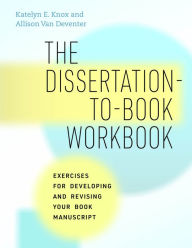 Free pdf downloads of textbooks The Dissertation-to-Book Workbook: Exercises for Developing and Revising Your Book Manuscript 