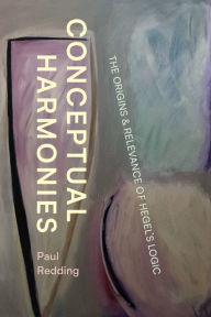 Title: Conceptual Harmonies: The Origins and Relevance of Hegel's Logic, Author: Paul Redding