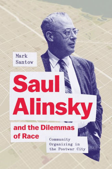 Saul Alinsky and the Dilemmas of Race: Community Organizing Postwar City