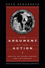 Free google ebook downloads The Argument of the Action: Essays on Greek Poetry and Philosophy by Seth Benardete, Ronna Burger, Michael Davis