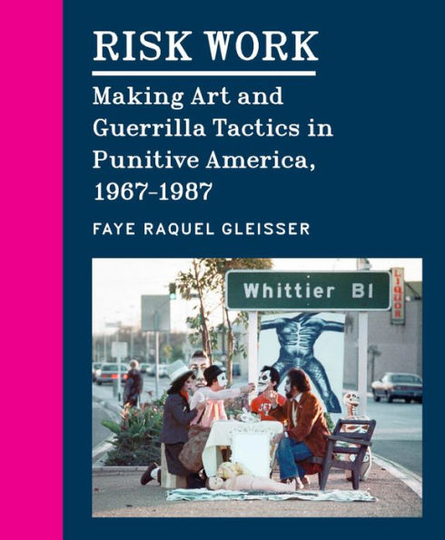 Risk Work: Making Art and Guerrilla Tactics Punitive America, 1967-1987