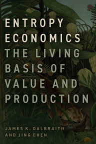 Ebook downloads in txt format Entropy Economics: The Living Basis of Value and Production PDB ePub 9780226827193 English version by James K. Galbraith, Jing Chen