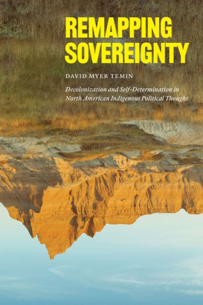 Remapping Sovereignty: Decolonization and Self-Determination North American Indigenous Political Thought