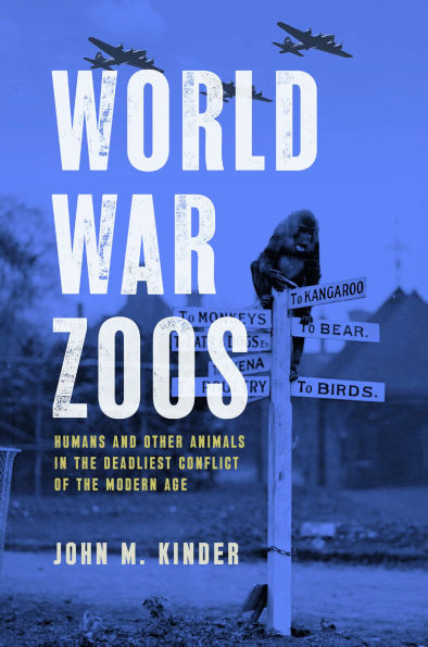 World War Zoos: Humans and Other Animals the Deadliest Conflict of Modern Age