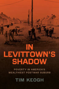Title: In Levittown's Shadow: Poverty in America's Wealthiest Postwar Suburb, Author: Tim Keogh