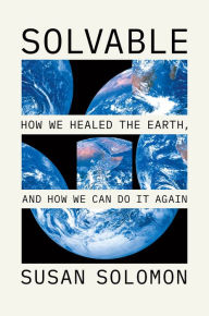 Books for free to download Solvable: How We Healed the Earth, and How We Can Do It Again 9780226827933 DJVU CHM iBook by Susan Solomon