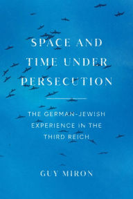 Mobi ebook downloads Space and Time under Persecution: The German-Jewish Experience in the Third Reich English version 9780226828152 DJVU