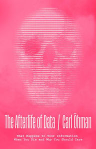 Ebook for oracle 11g free download The Afterlife of Data: What Happens to Your Information When You Die and Why You Should Care by Carl Öhman 9780226828220 (English literature) RTF FB2 ePub