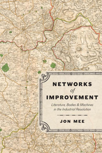 Networks of Improvement: Literature, Bodies, and Machines the Industrial Revolution