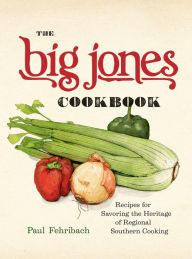 Title: The Big Jones Cookbook: Recipes for Savoring the Heritage of Regional Southern Cooking, Author: Paul Fehribach