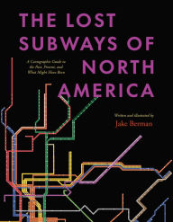 Download free books for iphone kindle The Lost Subways of North America: A Cartographic Guide to the Past, Present, and What Might Have Been  9780226829791 English version