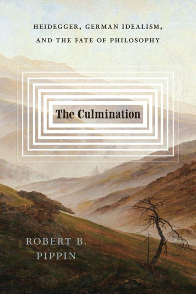 the Culmination: Heidegger, German Idealism, and Fate of Philosophy