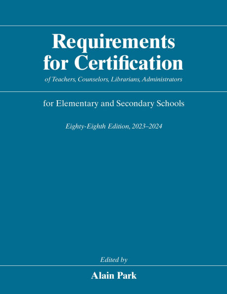 Requirements for Certification of Teachers, Counselors, Librarians, Administrators for Elementary and Secondary Schools, Eighty-Eighth Edition, 2023-2024