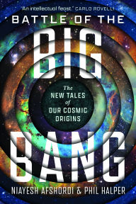 Title: Battle of the Big Bang: The New Tales of Our Cosmic Origins, Author: Niayesh Afshordi