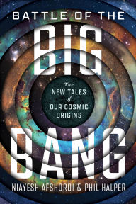 Title: Battle of the Big Bang: The New Tales of Our Cosmic Origins, Author: Niayesh Afshordi