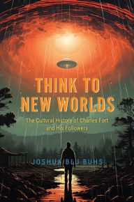Download kindle books to ipad mini Think to New Worlds: The Cultural History of Charles Fort and His Followers by Joshua Blu Buhs 9780226831480
