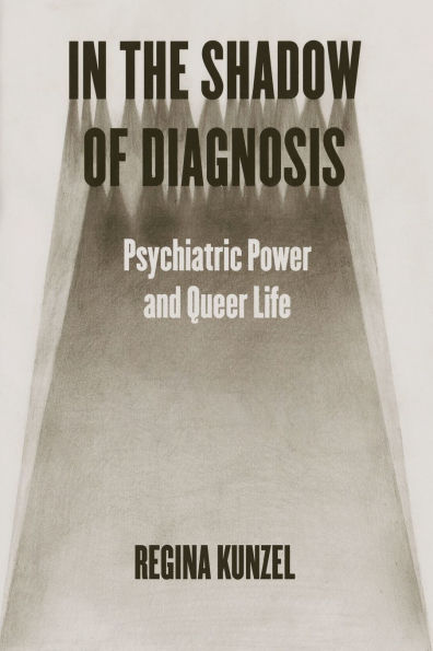 the Shadow of Diagnosis: Psychiatric Power and Queer Life