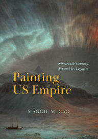 Free text books downloads Painting US Empire: Nineteenth-Century Art and Its Legacies English version