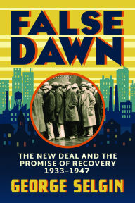Title: False Dawn: The New Deal and the Promise of Recovery, 1933-1947, Author: George Selgin
