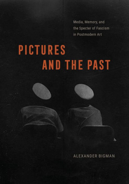 Pictures and the Past: Media, Memory, Specter of Fascism Postmodern Art