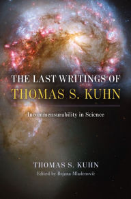 Title: The Last Writings of Thomas S. Kuhn: Incommensurability in Science, Author: Thomas S. Kuhn