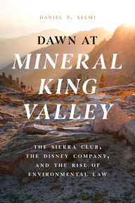 Title: Dawn at Mineral King Valley: The Sierra Club, the Disney Company, and the Rise of Environmental Law, Author: Daniel P. Selmi