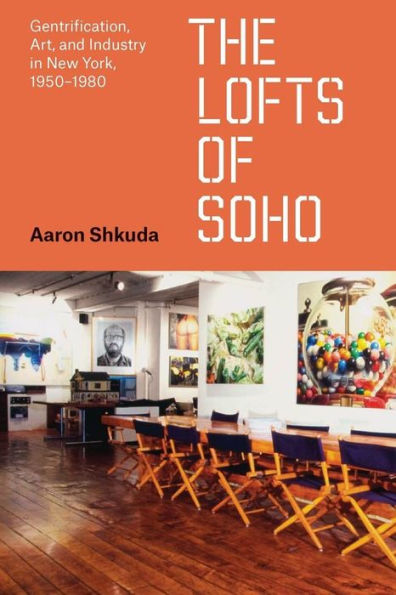 The Lofts of SoHo: Gentrification, Art, and Industry New York, 1950-1980