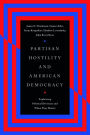 Partisan Hostility and American Democracy: Explaining Political Divisions and When They Matter