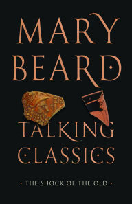 Title: Talking Classics: The Shock of the Old, Author: Mary Beard