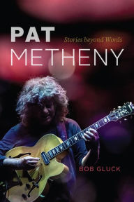 Title: Pat Metheny: Stories beyond Words, Author: Bob Gluck